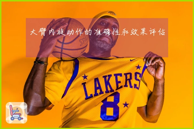 大臂内旋动作的准确性和效果评估
